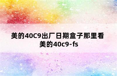 美的40C9出厂日期盒子那里看 美的40c9-fs